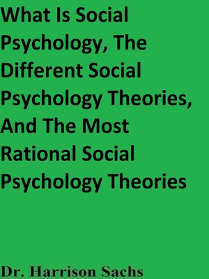 cover image of What Is Social Psychology, the Different Social Psychology Theories, and the Most Rational Social Psychology Theories